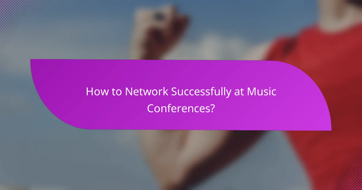 How to Network Successfully at Music Conferences?