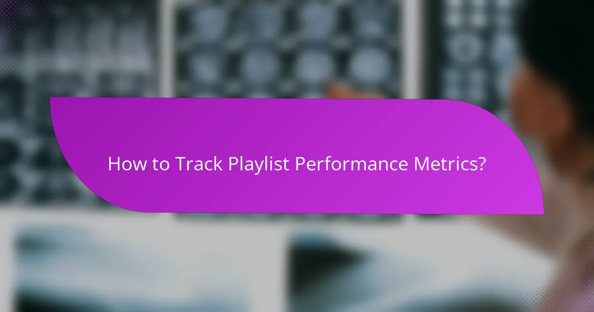 How to Track Playlist Performance Metrics?