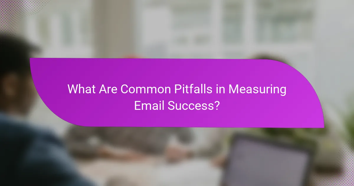 What Are Common Pitfalls in Measuring Email Success?