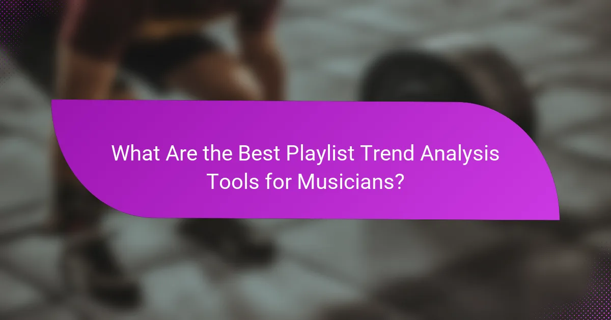 What Are the Best Playlist Trend Analysis Tools for Musicians?