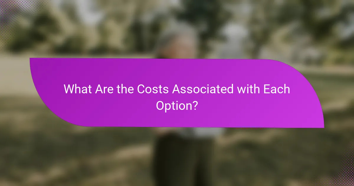 What Are the Costs Associated with Each Option?