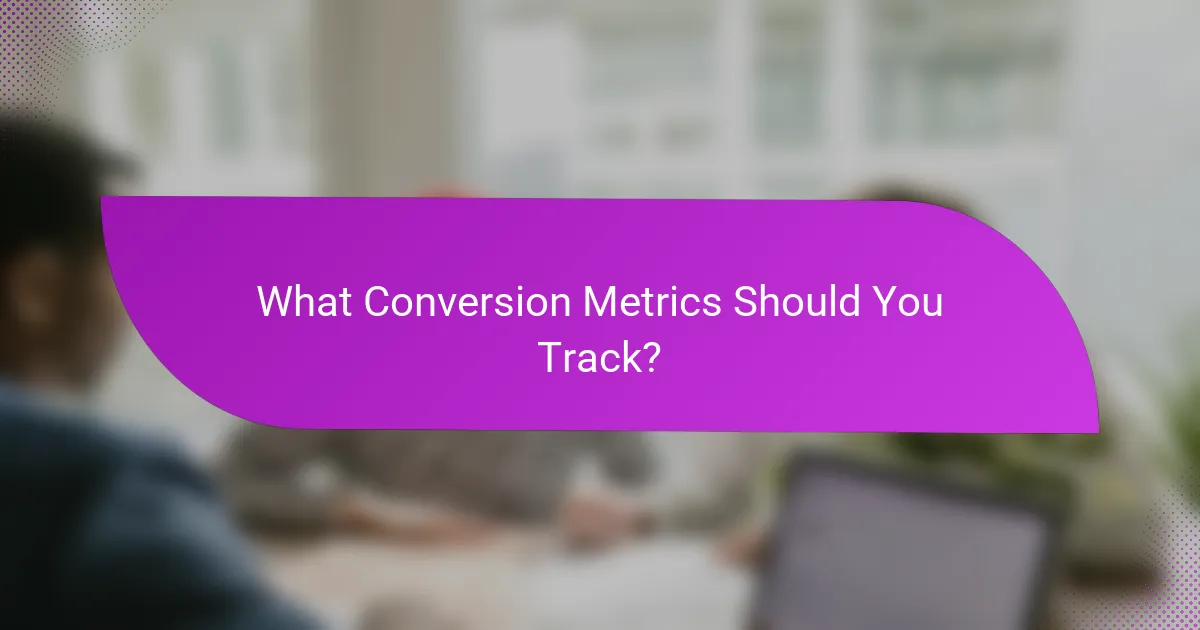 What Conversion Metrics Should You Track?