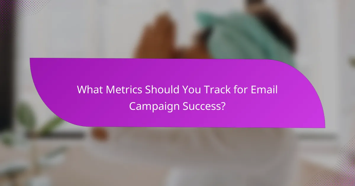 What Metrics Should You Track for Email Campaign Success?