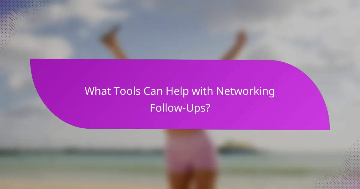 What Tools Can Help with Networking Follow-Ups?